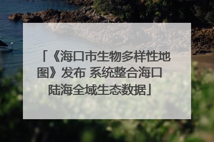 《海口市生物多样性地图》发布 系统整合海口陆海全域生态数据