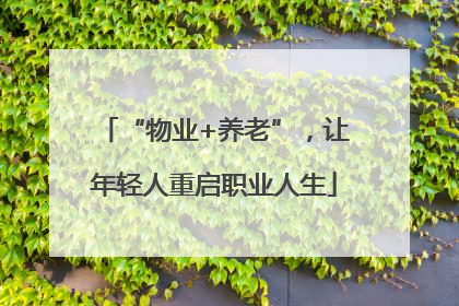 “物业+养老”，让年轻人重启职业人生