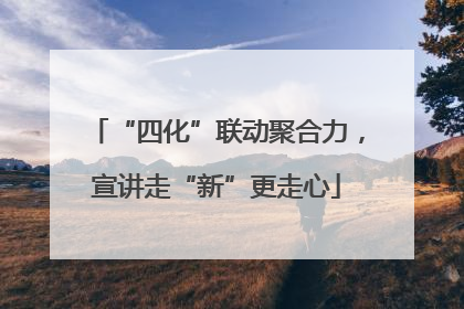“四化”联动聚合力，宣讲走“新”更走心