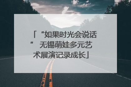“如果时光会说话” 无锡萌娃多元艺术展演记录成长