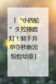 “小四轮”失控撞路灯！骑手弃单夺秒救出惊惶幼童