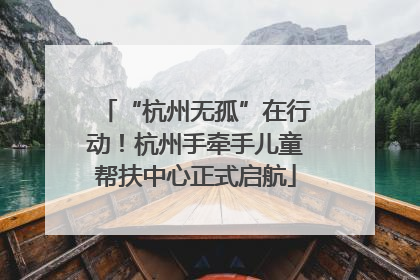 “杭州无孤”在行动！杭州手牵手儿童帮扶中心正式启航