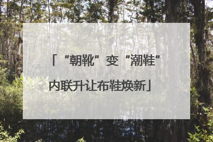 “朝靴”变“潮鞋”内联升让布鞋焕新
