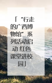 “行走的广西博物馆”系列活动启动 红色课堂进校园
