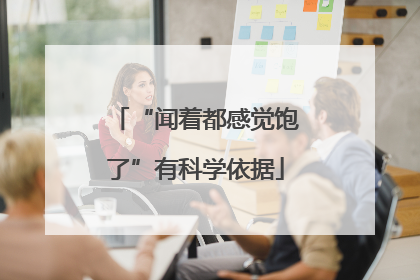 “闻着都感觉饱了”有科学依据