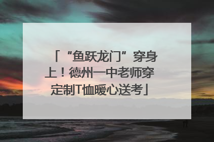 “鱼跃龙门”穿身上！德州一中老师穿定制T恤暖心送考