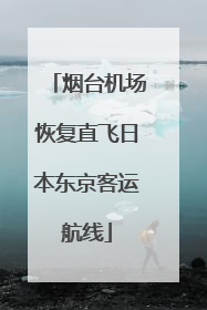 烟台机场恢复直飞日本东京客运航线