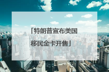 特朗普宣布美国移民金卡开售