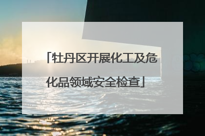 牡丹区开展化工及危化品领域安全检查