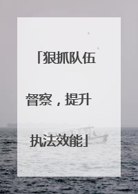 狠抓队伍督察，提升执法效能