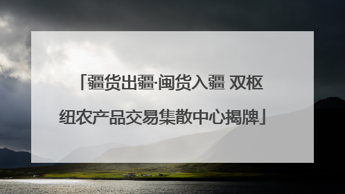 疆货出疆·闽货入疆 双枢纽农产品交易集散中心揭牌