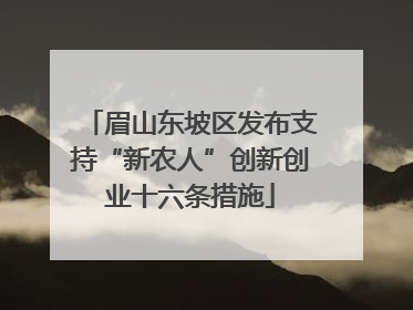 眉山东坡区发布支持“新农人”创新创业十六条措施