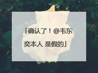 确认了！@韦东奕本人 是假的