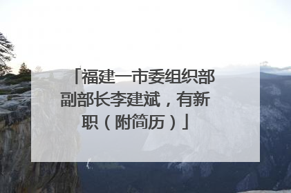 福建一市委组织部副部长李建斌，有新职（附简历）