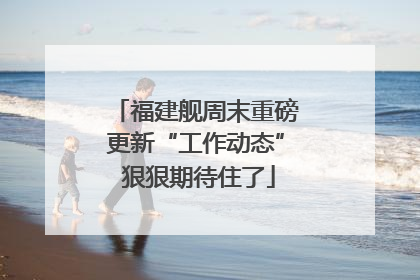 福建舰周末重磅更新“工作动态” 狠狠期待住了