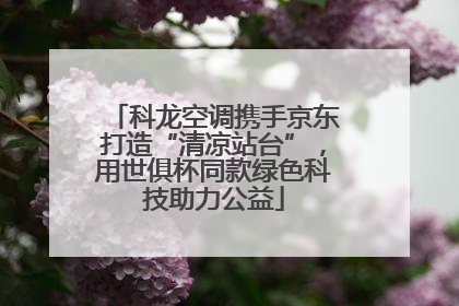 科龙空调携手京东打造“清凉站台”，用世俱杯同款绿色科技助力公益
