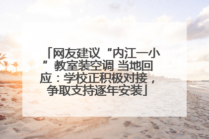 网友建议“内江一小”教室装空调 当地回应：学校正积极对接，争取支持逐年安装