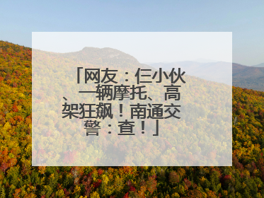 网友：仨小伙、一辆摩托、高架狂飙！南通交警：查！