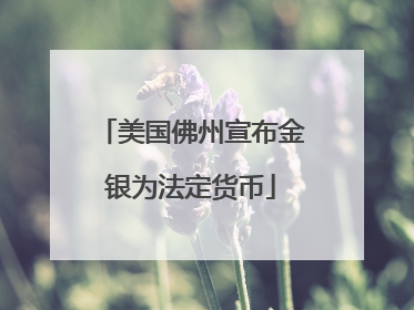 美国佛州宣布金银为法定货币