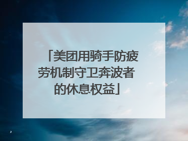 美团用骑手防疲劳机制守卫奔波者的休息权益
