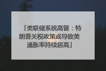 美联储系统高管：特朗普关税政策或导致美通胀率持续居高