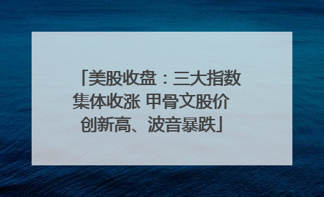 美股收盘：三大指数集体收涨 甲骨文股价创新高、波音暴跌