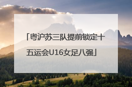 粤沪苏三队提前锁定十五运会U16女足八强
