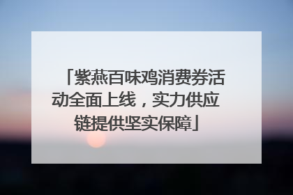 紫燕百味鸡消费券活动全面上线，实力供应链提供坚实保障