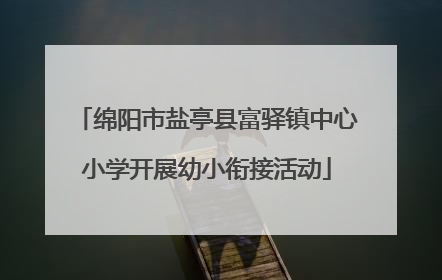 绵阳市盐亭县富驿镇中心小学开展幼小衔接活动
