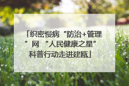 织密慢病“防治+管理”网 “人民健康之星”科普行动走进建瓯
