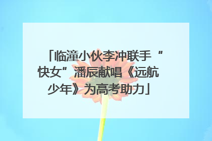 临潼小伙李冲联手“快女”潘辰献唱《远航少年》为高考助力