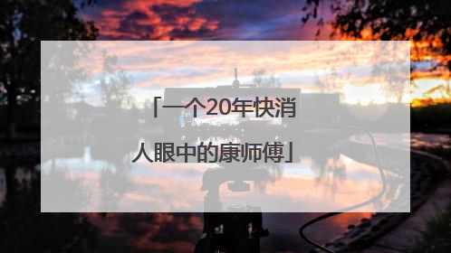 一个20年快消人眼中的康师傅
