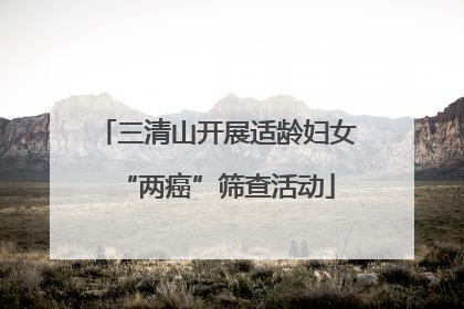 三清山开展适龄妇女“两癌”筛查活动
