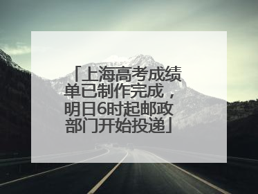 上海高考成绩单已制作完成，明日6时起邮政部门开始投递