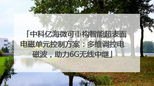 中科亿海微可重构智能超表面电磁单元控制方案：多维调控电磁波，助力6G无线中继