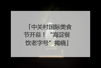中关村国际美食节开幕！“海淀餐饮老字号”揭晓