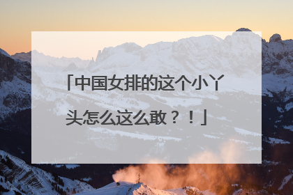 中国女排的这个小丫头怎么这么敢？！