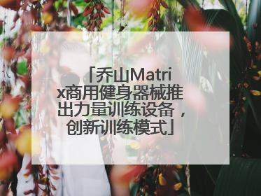 乔山Matrix商用健身器械推出力量训练设备，创新训练模式