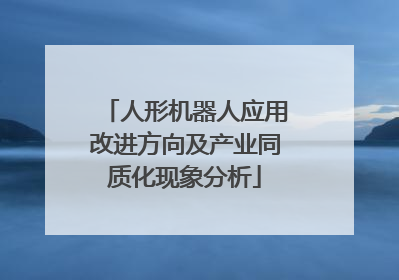 人形机器人应用改进方向及产业同质化现象分析