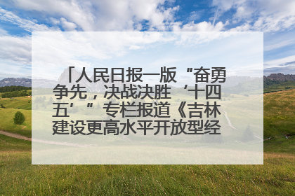 人民日报一版“奋勇争先，决战决胜‘十四五’”专栏报道《吉林建设更高水平开放型经济新体制》