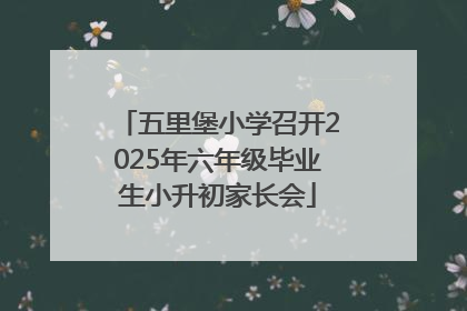 五里堡小学召开2025年六年级毕业生小升初家长会
