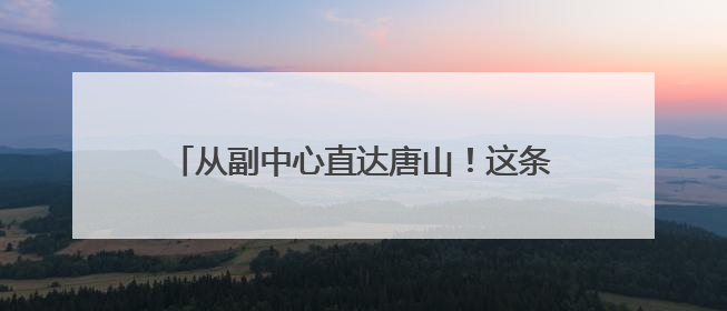 从副中心直达唐山！这条城际铁路迎重要新进展