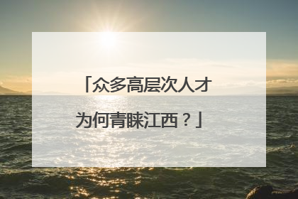 众多高层次人才为何青睐江西？