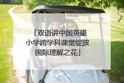 双语讲中国英雄 小学跨学科课堂绽放国际理解之花