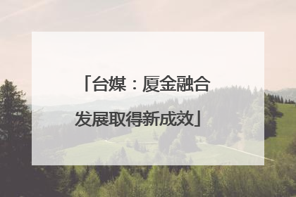台媒：厦金融合发展取得新成效