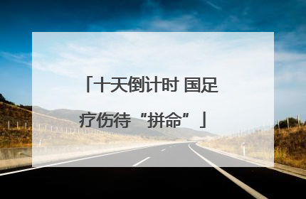 十天倒计时 国足疗伤待“拼命”