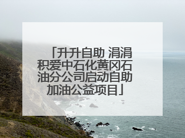 升升自助 涓涓积爱中石化黄冈石油分公司启动自助加油公益项目