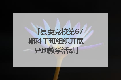 县委党校第67期科干班组织开展异地教学活动