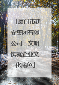 厦门市建安集团有限公司：文明铸就企业文化底色
