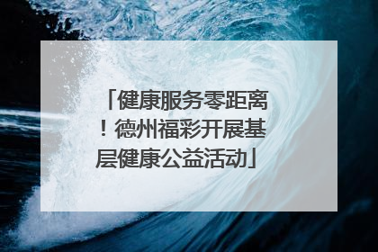 健康服务零距离！德州福彩开展基层健康公益活动